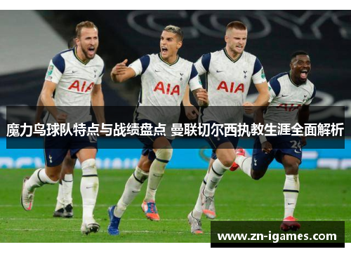 魔力鸟球队特点与战绩盘点 曼联切尔西执教生涯全面解析